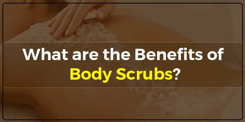 What are the Benefits of Body Scrubs?
