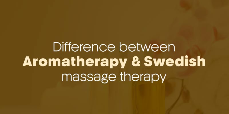 Difference between Aromatherapy and Swedish massage therapy