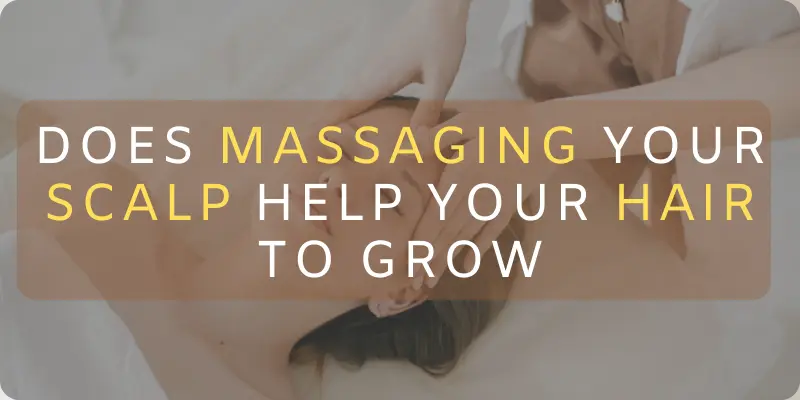 Does Massaging your Scalp Help Your Hair to Grow