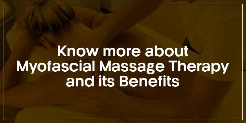 Know more about myofascial massage therapy and its benefits
