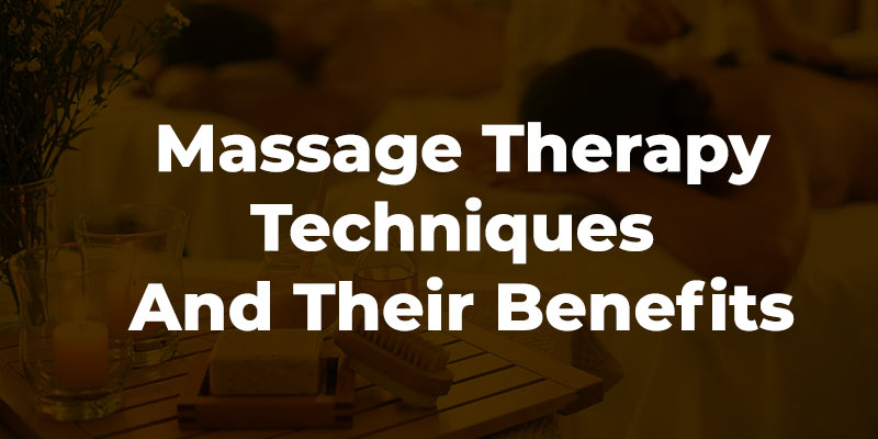 Massage Therapy Techniques And Their Benefits