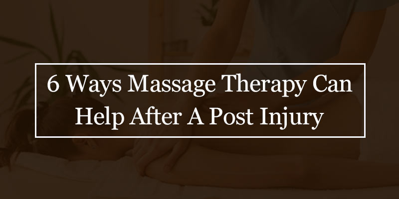 6 Ways Massage Therapy Can Help After A Post Injury