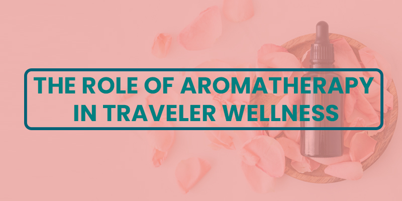 The Role of Aromatherapy in Traveler Wellness