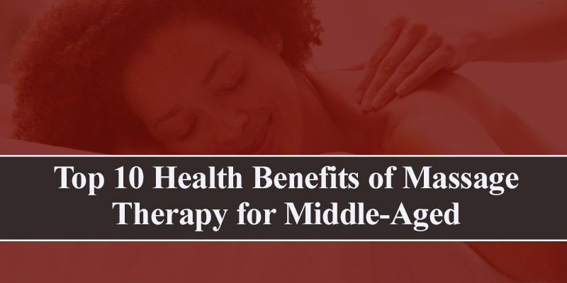 Top 10 Health Benefits of Massage Therapy for Middle-Aged
