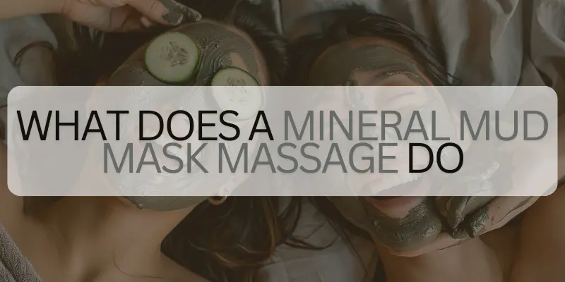 What Does a Mineral Mud Mask Massage Do?