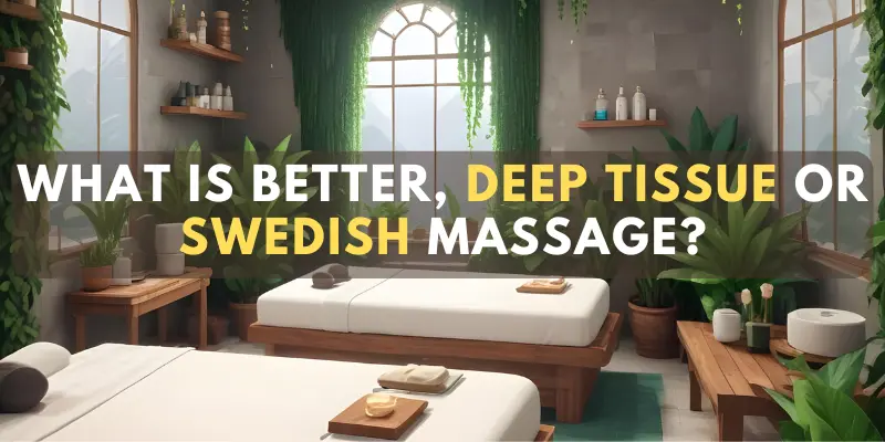 What is better, Deep Tissue or Swedish Massage