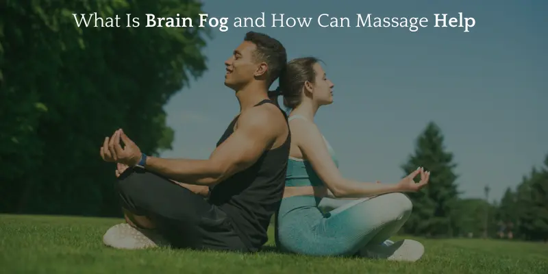 What is Brain Fog and How Can Massage Help?