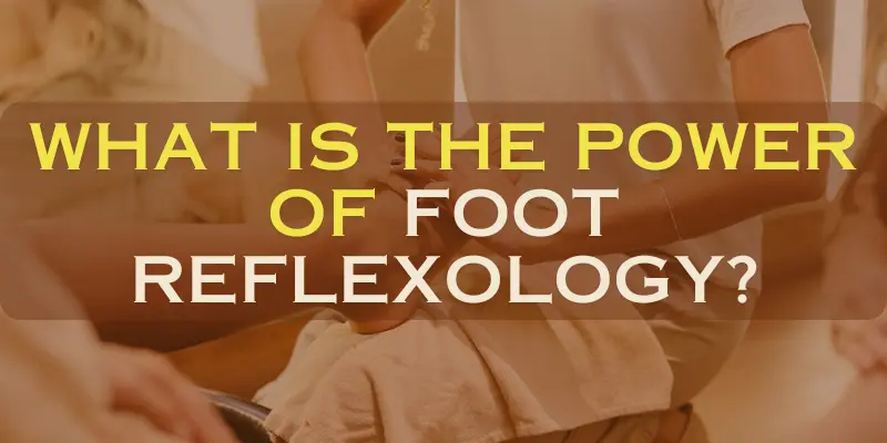 What is the Power of Foot Reflexology?