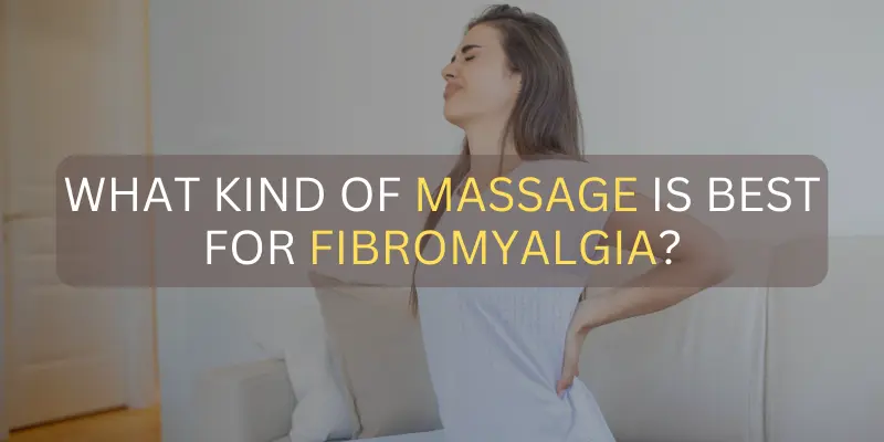 What Kind of Massage is Best for Fibromyalgia?