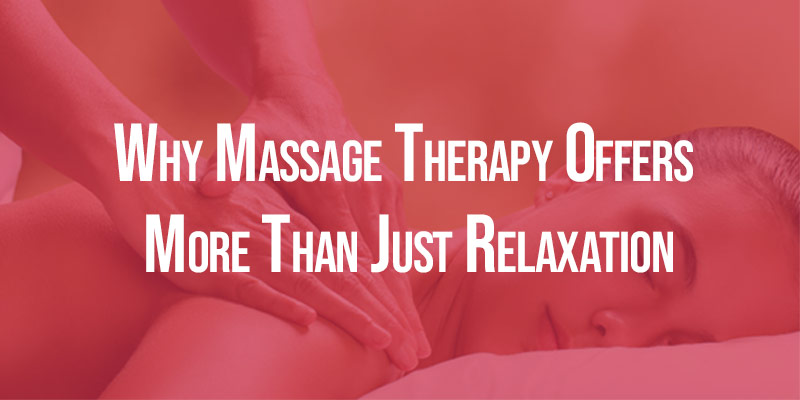 Why Massage Therapy Offers More Than Just Relaxation
