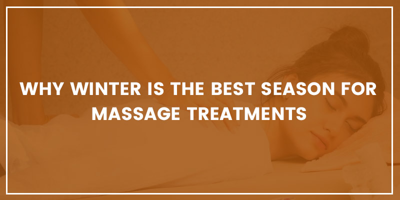 Why Winter Is The Best Season For Massage Treatments
