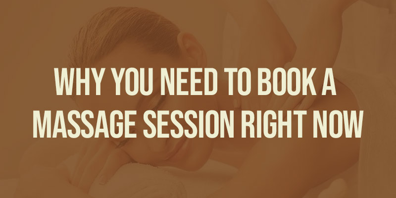 Why You Need to Book a Massage Session Right Now