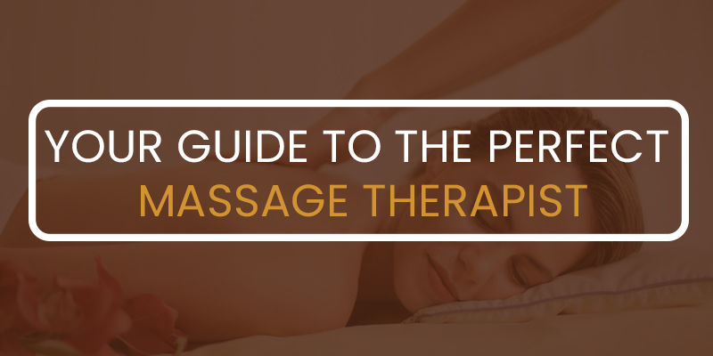 Your Guide to the Perfect Massage Therapist